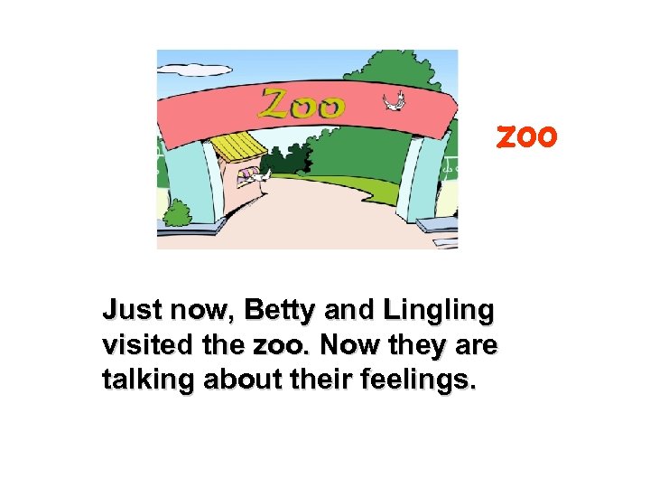 zoo Just now, Betty and Lingling visited the zoo. Now they are talking about