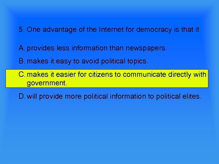 5. One advantage of the Internet for democracy is that it A. provides less