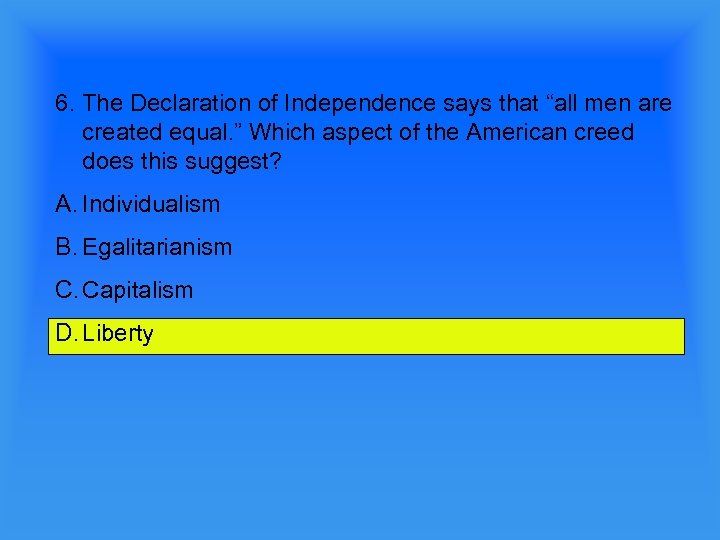 6. The Declaration of Independence says that “all men are created equal. ” Which