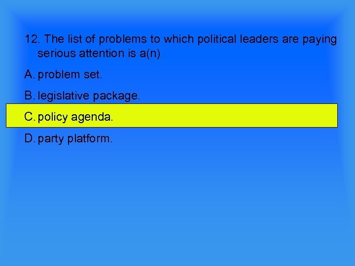 12. The list of problems to which political leaders are paying serious attention is