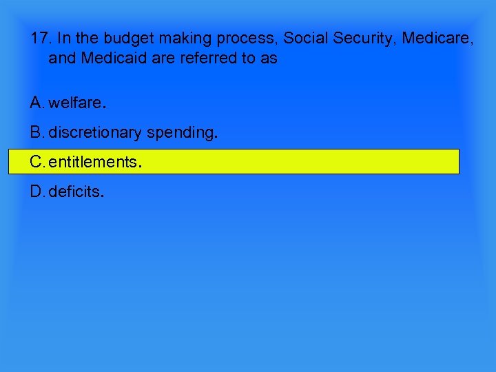 17. In the budget making process, Social Security, Medicare, and Medicaid are referred to