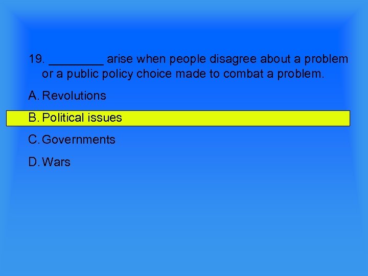 19. ____ arise when people disagree about a problem or a public policy choice