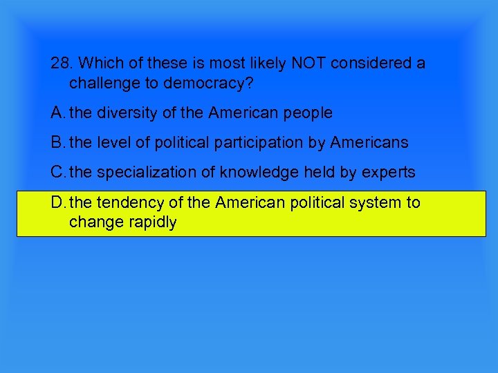 28. Which of these is most likely NOT considered a challenge to democracy? A.