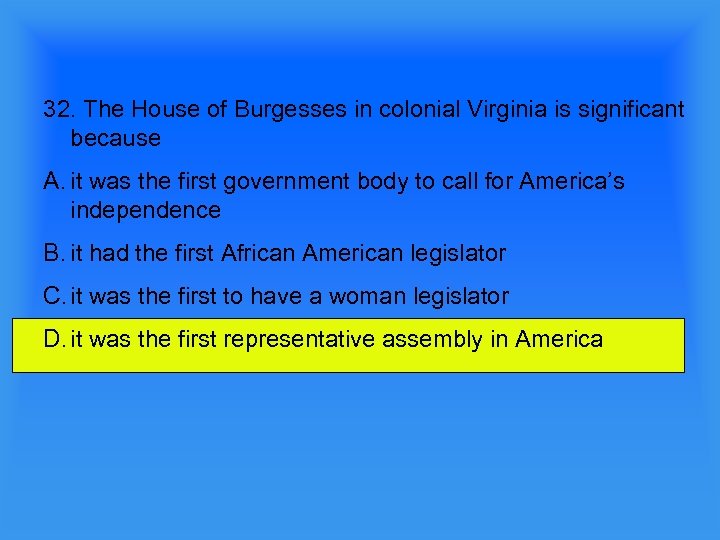 32. The House of Burgesses in colonial Virginia is significant because A. it was
