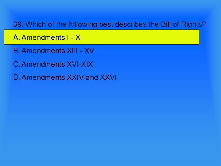 39. Which of the following best describes the Bill of Rights? A. Amendments I