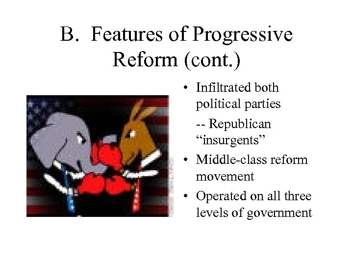 B. Features of Progressive Reform (cont. ) • Infiltrated both political parties -- Republican