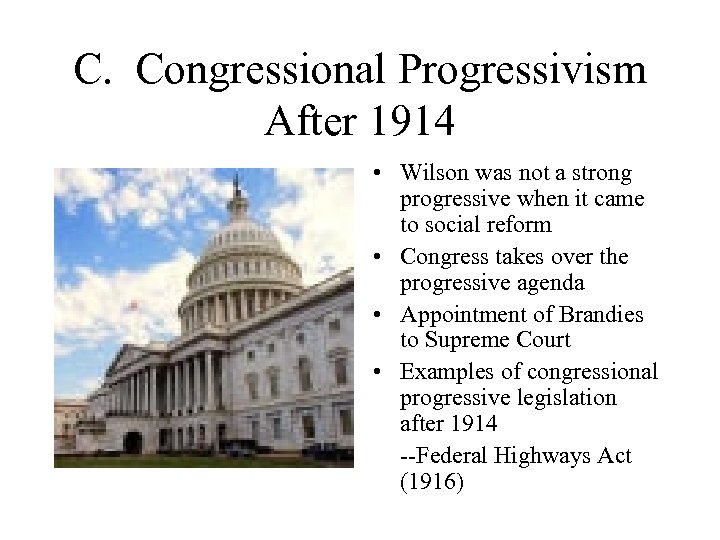 C. Congressional Progressivism After 1914 • Wilson was not a strong progressive when it