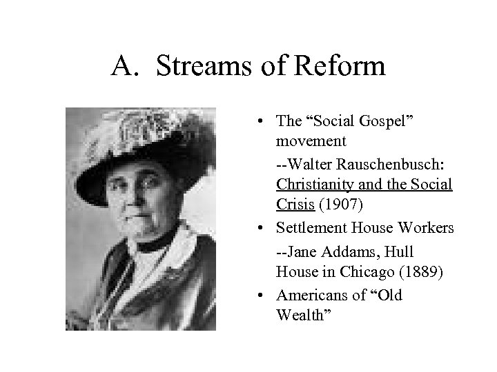 A. Streams of Reform • The “Social Gospel” movement --Walter Rauschenbusch: Christianity and the