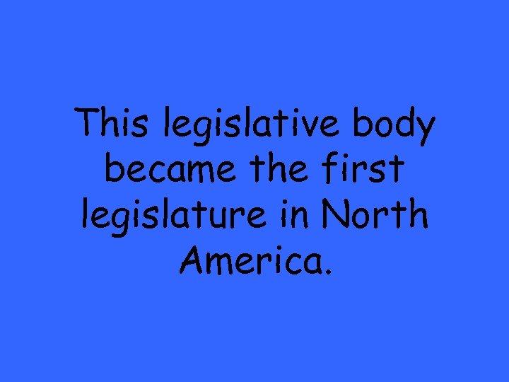 This legislative body became the first legislature in North America. 