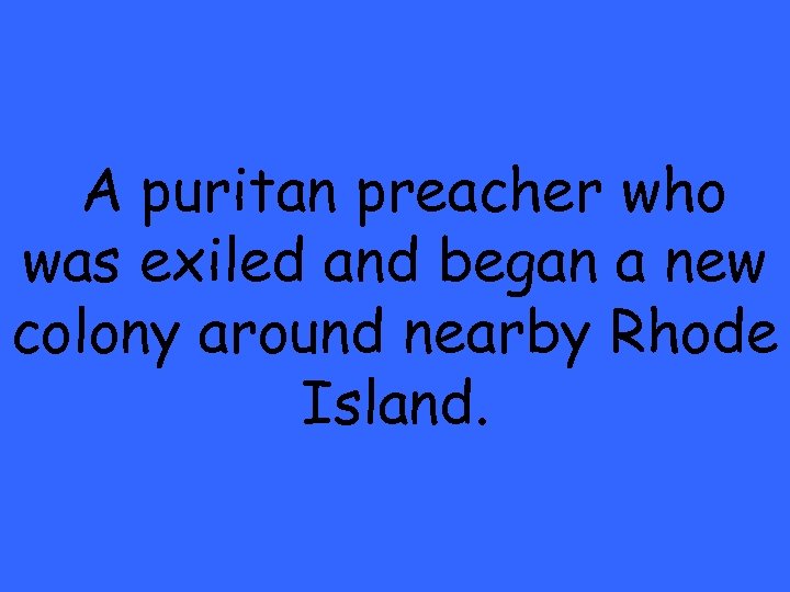 A puritan preacher who was exiled and began a new colony around nearby Rhode