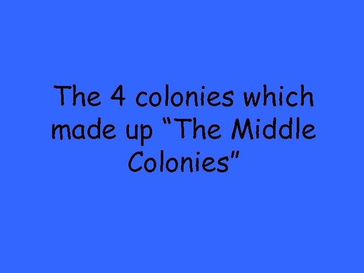 The 4 colonies which made up “The Middle Colonies” 