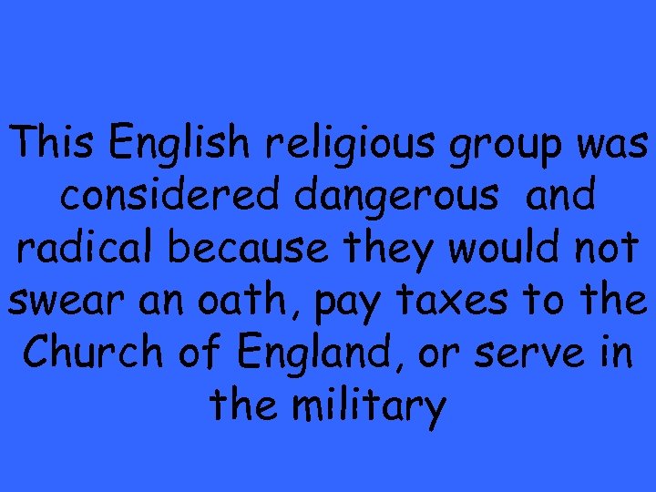 This English religious group was considered dangerous and radical because they would not swear