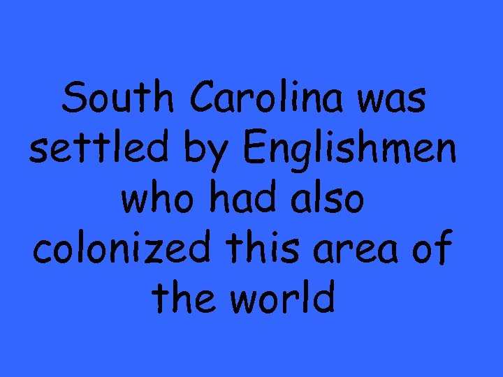 South Carolina was settled by Englishmen who had also colonized this area of the