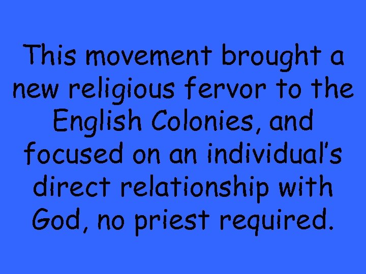 This movement brought a new religious fervor to the English Colonies, and focused on