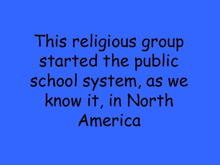 This religious group started the public school system, as we know it, in North