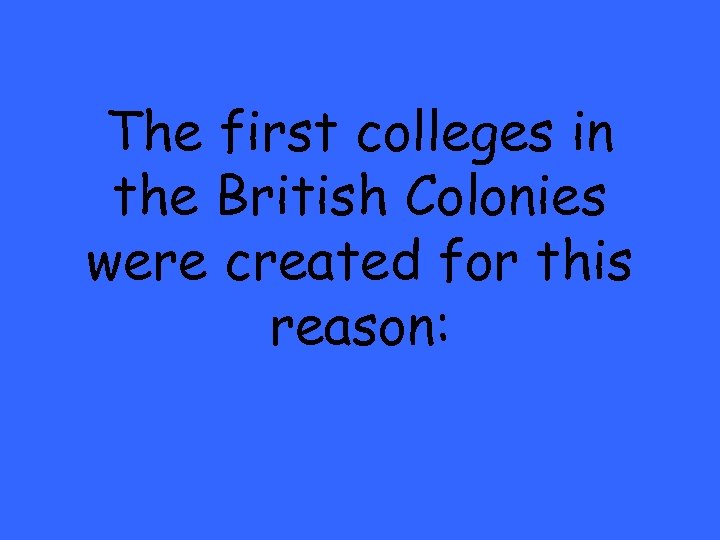 The first colleges in the British Colonies were created for this reason: 