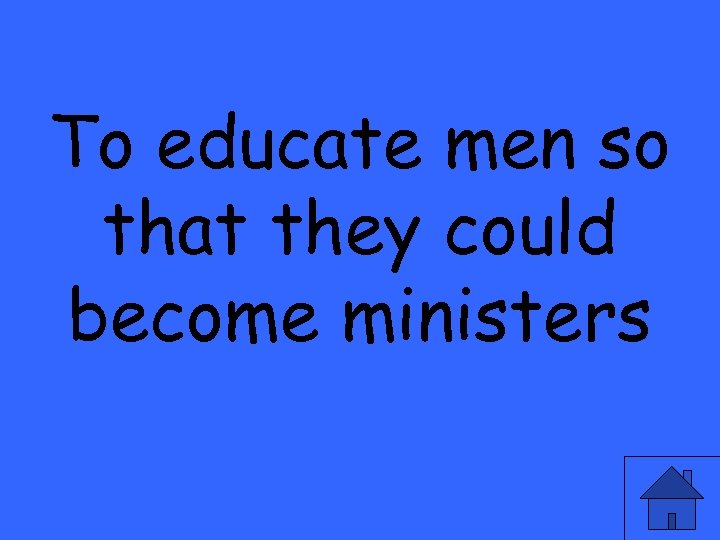 To educate men so that they could become ministers 