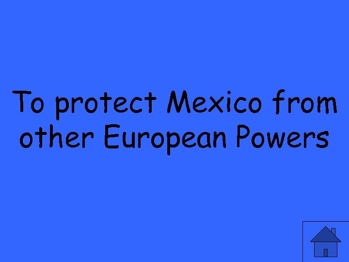 To protect Mexico from other European Powers 