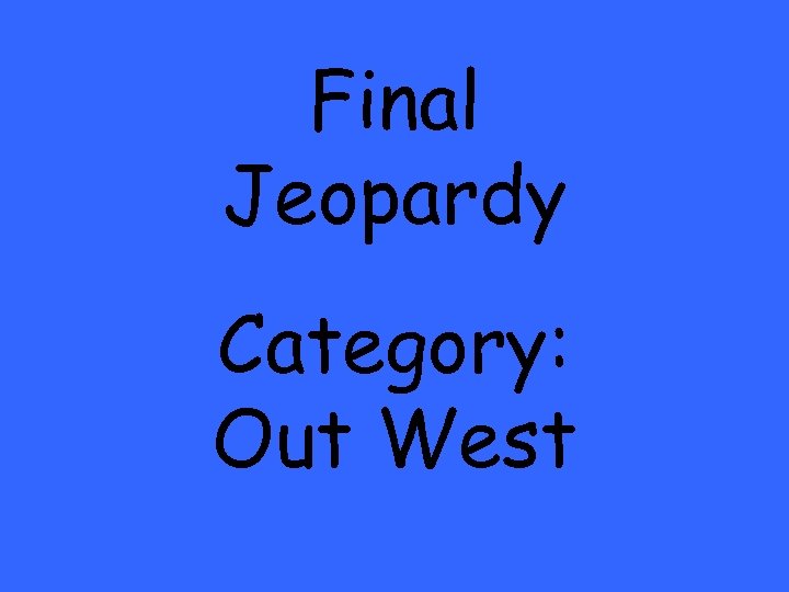 Final Jeopardy Category: Out West 