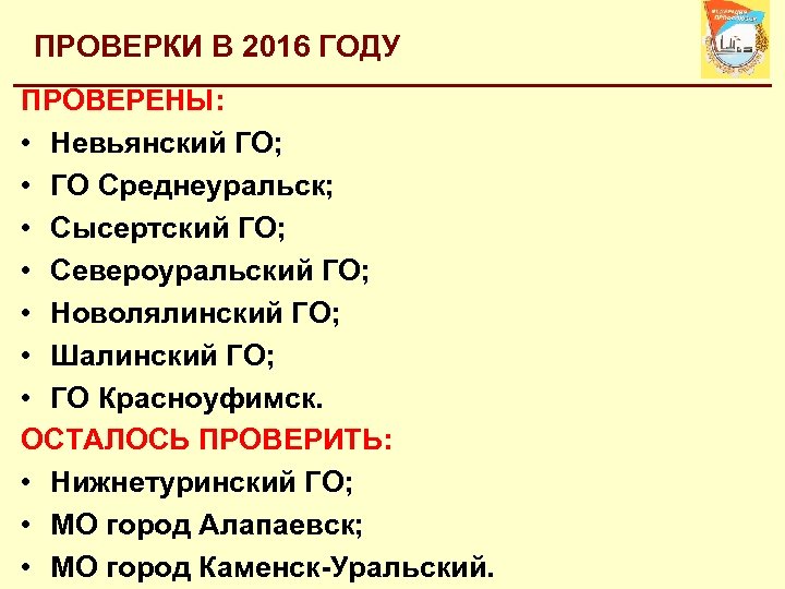 ПРОВЕРКИ В 2016 ГОДУ ПРОВЕРЕНЫ: • Невьянский ГО; • ГО Среднеуральск; • Сысертский ГО;