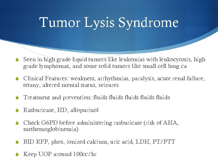 Tumor Lysis Syndrome S Seen in high grade liquid tumors like leukemias with leukocytosis,