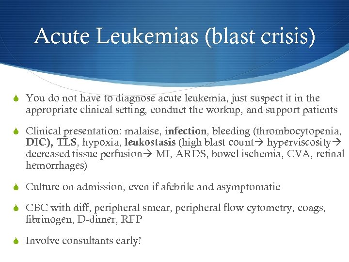 Acute Leukemias (blast crisis) S You do not have to diagnose acute leukemia, just