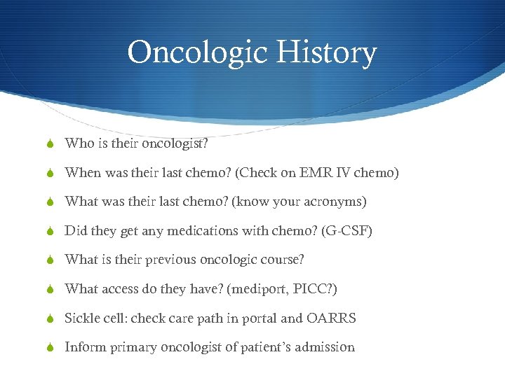 Oncologic History S Who is their oncologist? S When was their last chemo? (Check