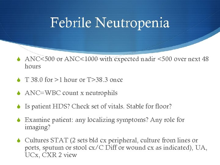 Febrile Neutropenia S ANC<500 or ANC<1000 with expected nadir <500 over next 48 hours