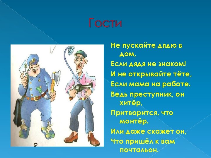 Гости Не пускайте дядю в дом, Если дядя не знаком! И не открывайте тёте,