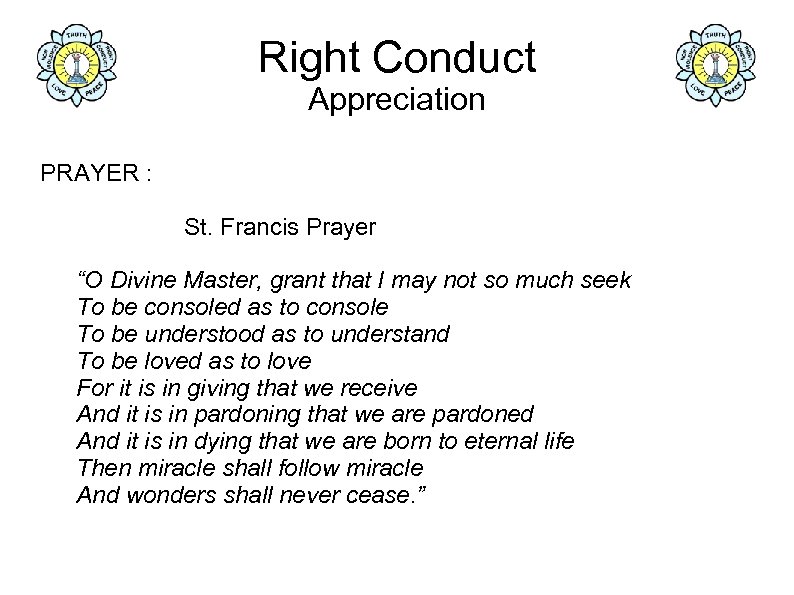 Right Conduct Appreciation PRAYER : St. Francis Prayer “O Divine Master, grant that I