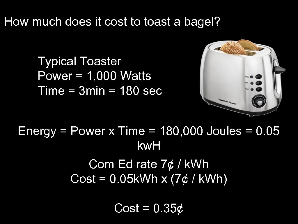How much does it cost to toast a bagel? Typical Toaster Power = 1,