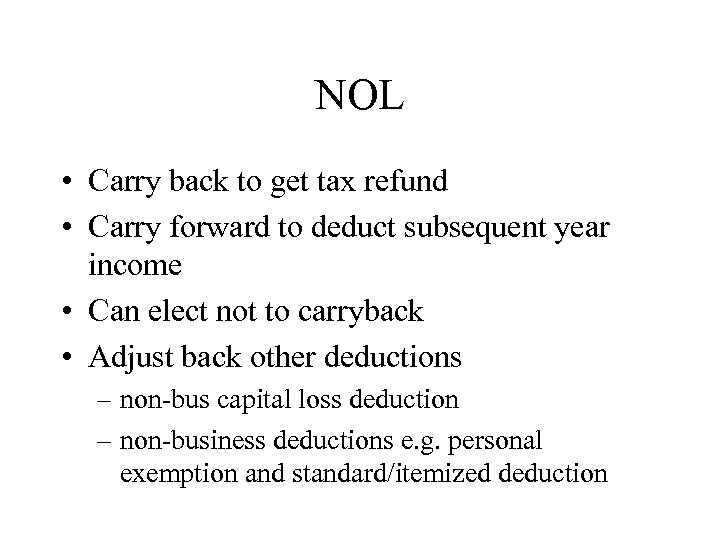 NOL • Carry back to get tax refund • Carry forward to deduct subsequent
