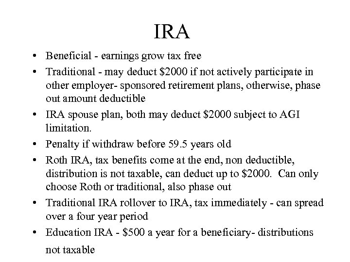IRA • Beneficial - earnings grow tax free • Traditional - may deduct $2000