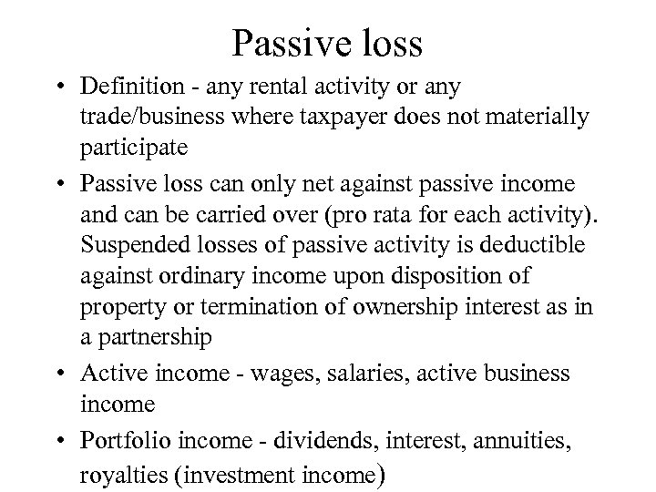 Passive loss • Definition - any rental activity or any trade/business where taxpayer does