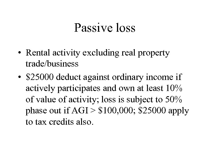 Passive loss • Rental activity excluding real property trade/business • $25000 deduct against ordinary