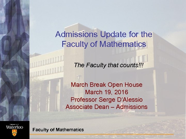 Admissions Update for the Faculty of Mathematics The Faculty that counts!!! March Break Open