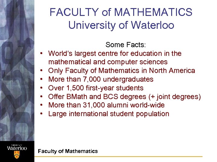 FACULTY of MATHEMATICS University of Waterloo • • Some Facts: World’s largest centre for