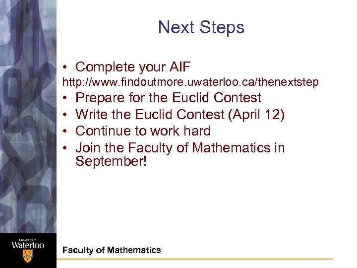 Next Steps • Complete your AIF http: //www. findoutmore. uwaterloo. ca/thenextstep • • Prepare