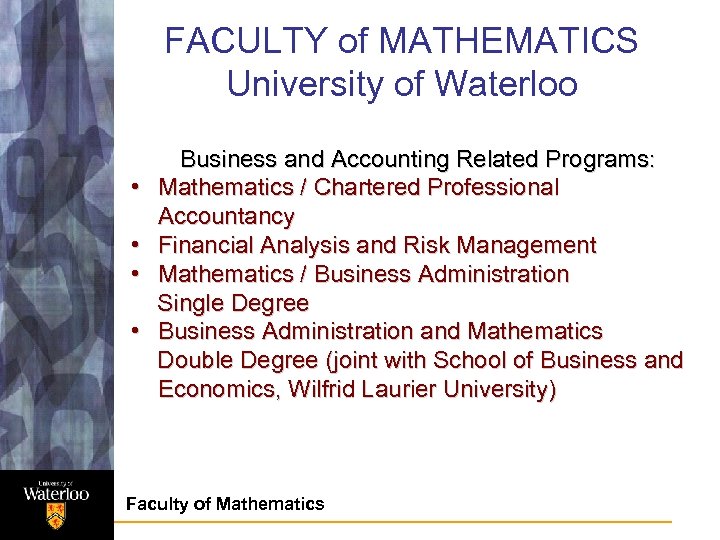 FACULTY of MATHEMATICS University of Waterloo Business and Accounting Related Programs: • Mathematics /