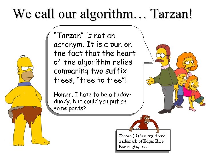 We call our algorithm… Tarzan! “Tarzan” is not an acronym. It is a pun