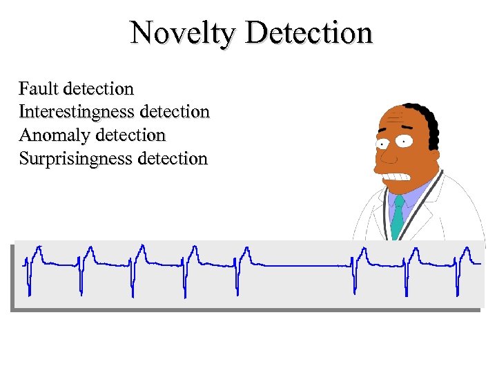 Novelty Detection Fault detection Interestingness detection Anomaly detection Surprisingness detection 