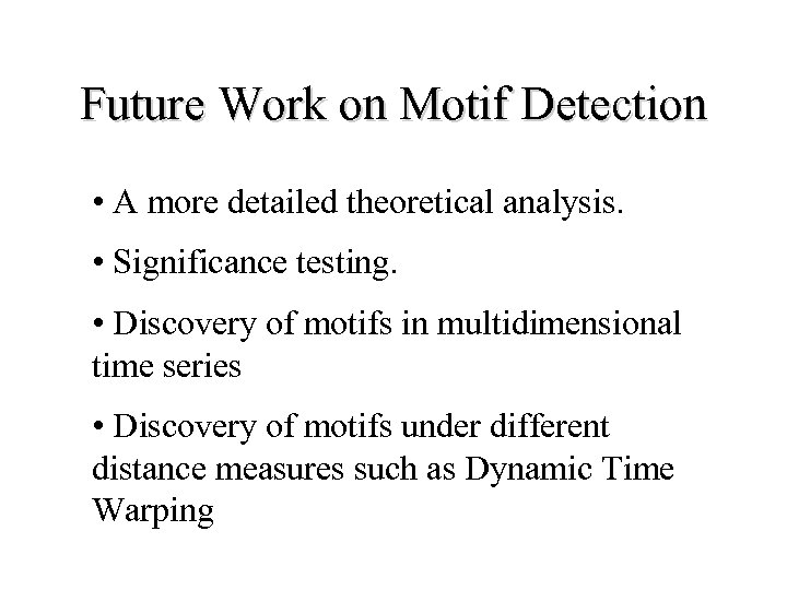 Future Work on Motif Detection • A more detailed theoretical analysis. • Significance testing.