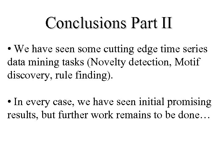 Conclusions Part II • We have seen some cutting edge time series data mining