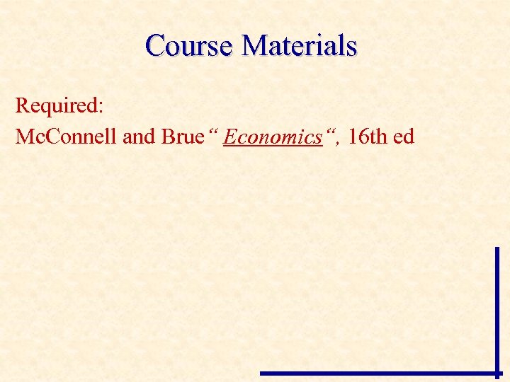 Course Materials Required: Mc. Connell and Brue“ Economics“, 16 th ed 