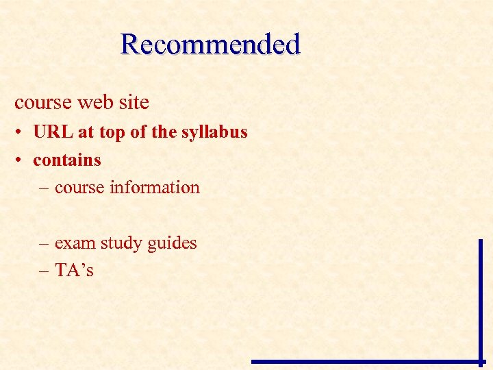 Recommended course web site • URL at top of the syllabus • contains –
