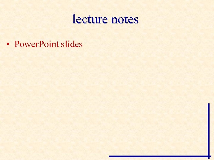 lecture notes • Power. Point slides 