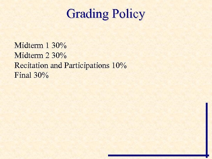 Grading Policy Midterm 1 30% Midterm 2 30% Recitation and Participations 10% Final 30%
