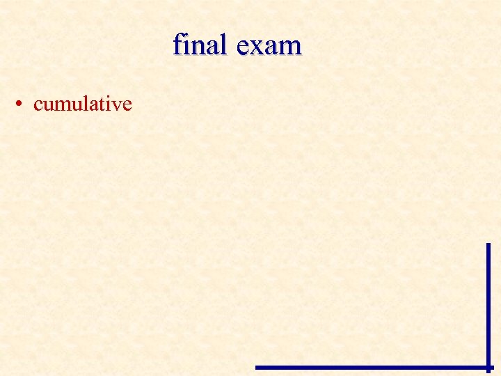 final exam • cumulative 