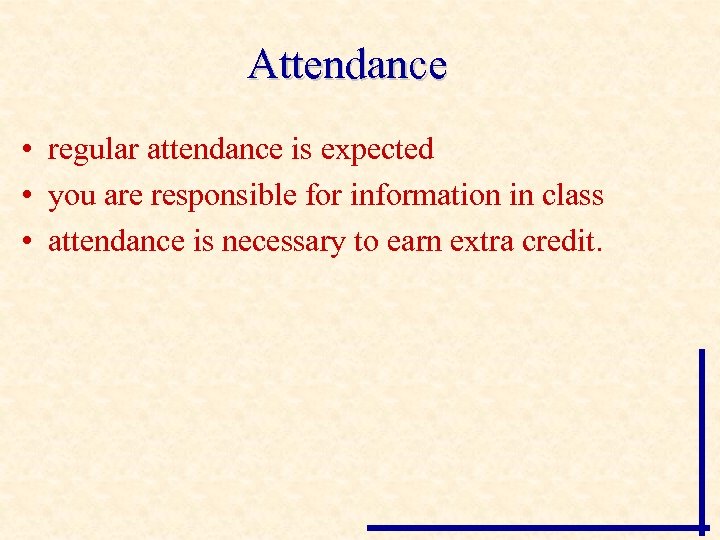 Attendance • regular attendance is expected • you are responsible for information in class