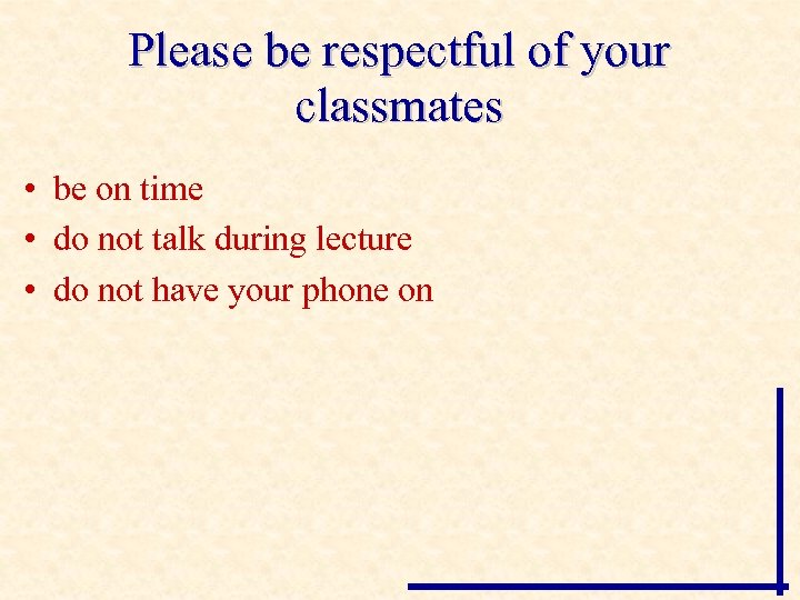 Please be respectful of your classmates • be on time • do not talk